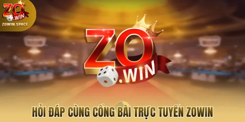 Hỏi đáp cùng cổng bài trực tuyến Zowin