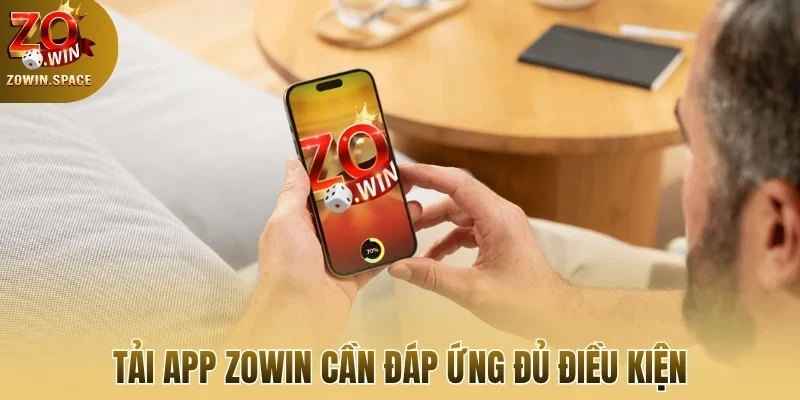 Tải app Zowin cần đáp ứng đủ điều kiện